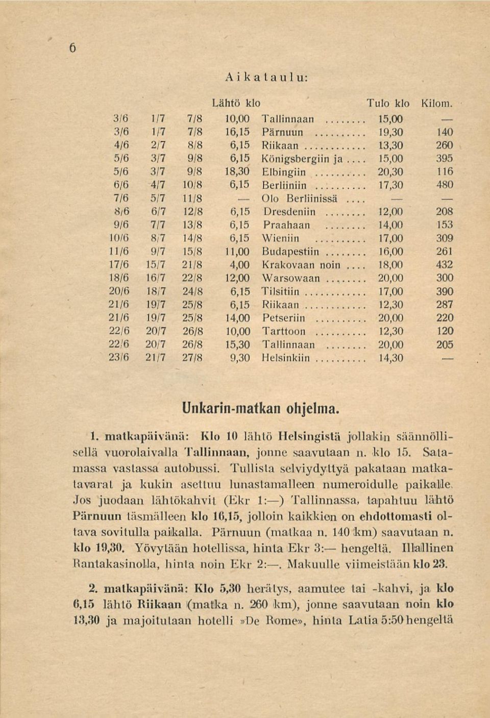 .. 8/6 6/7 12/8 6,15 Dresdeniin 12,00 208 9/6 7/7 13/8 6,15 Praahaan 14,00 153 10/6 8,7 14/8 6,15 Wieniin 17,00 309 11/6 9/7 15/8 11,00 Budapestiin 16,00 261 17/6 15/7 21/8 4,00 Krakovaan noin.