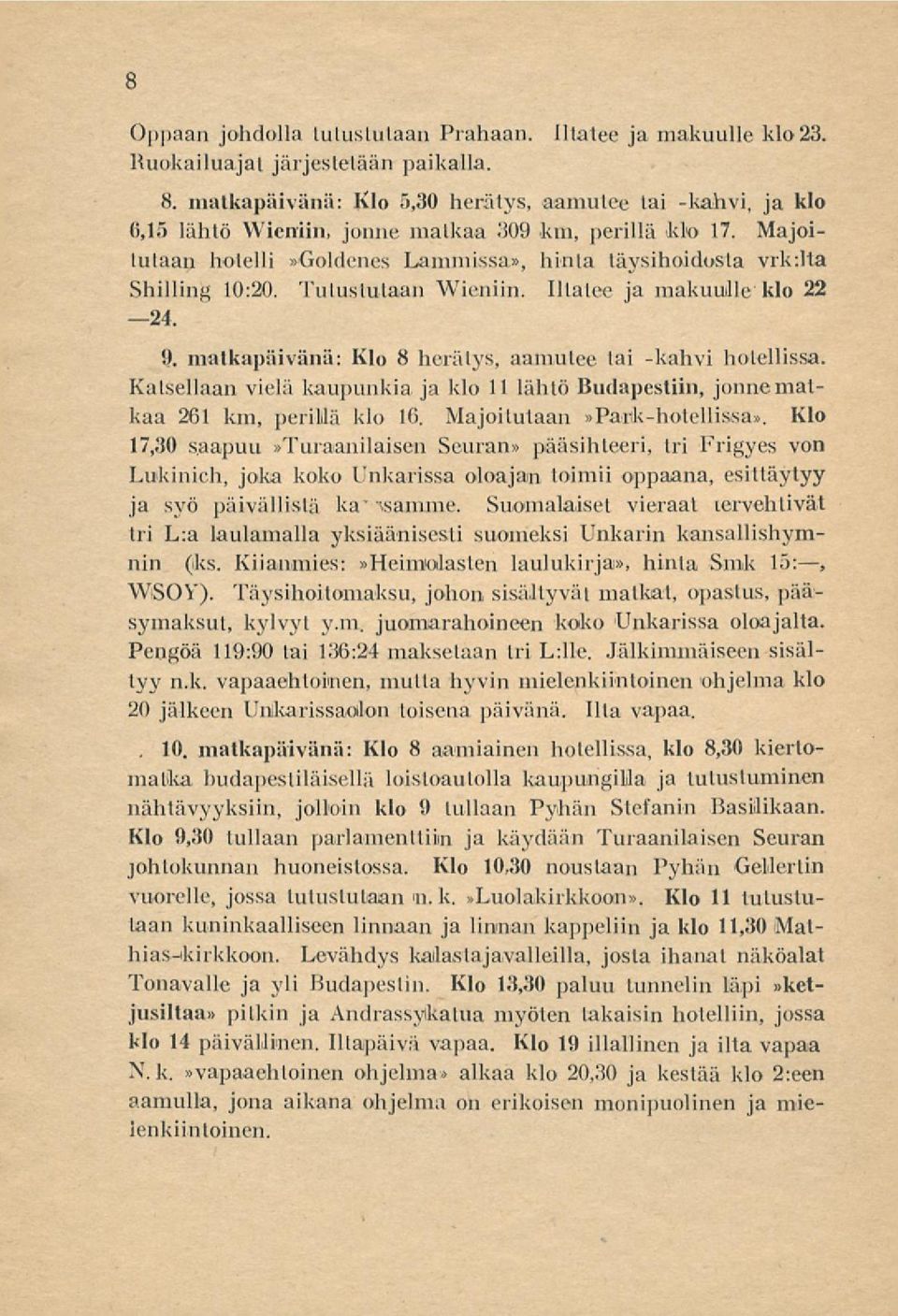 Tutustutaan Wieniin. Iltalee ja makuuille klo 22 24. 9. matkapäivänä: Klo 8 herätys, aamutee tai -kahvi hotellissa.