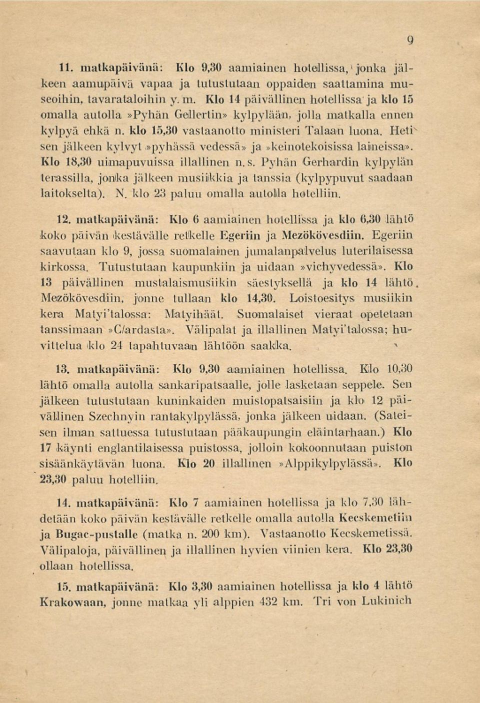 N. klo 2li paluu omalla autolla hotelliin. 12. matkapäivänä: Klo fi aamiainen hotellissa ja klo 6,30 lähtö koko päivän kestävälle retkelle Kgeriin ja Mezökövesdiin.