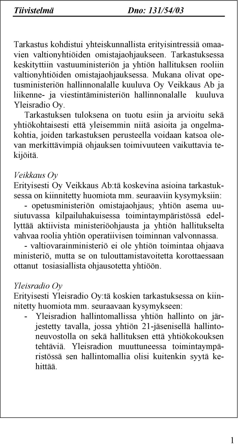 Mukana olivat opetusministeriön hallinnonalalle kuuluva Oy Veikkaus Ab ja liikenne- ja viestintäministeriön hallinnonalalle kuuluva Yleisradio Oy.