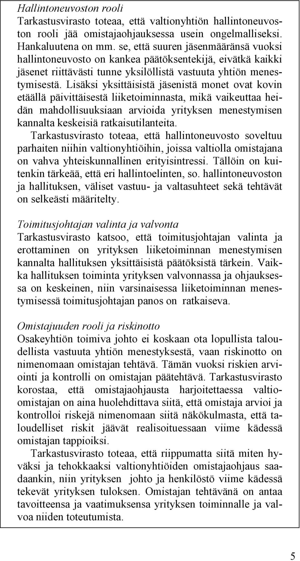 Lisäksi yksittäisistä jäsenistä monet ovat kovin etäällä päivittäisestä liiketoiminnasta, mikä vaikeuttaa heidän mahdollisuuksiaan arvioida yrityksen menestymisen kannalta keskeisiä