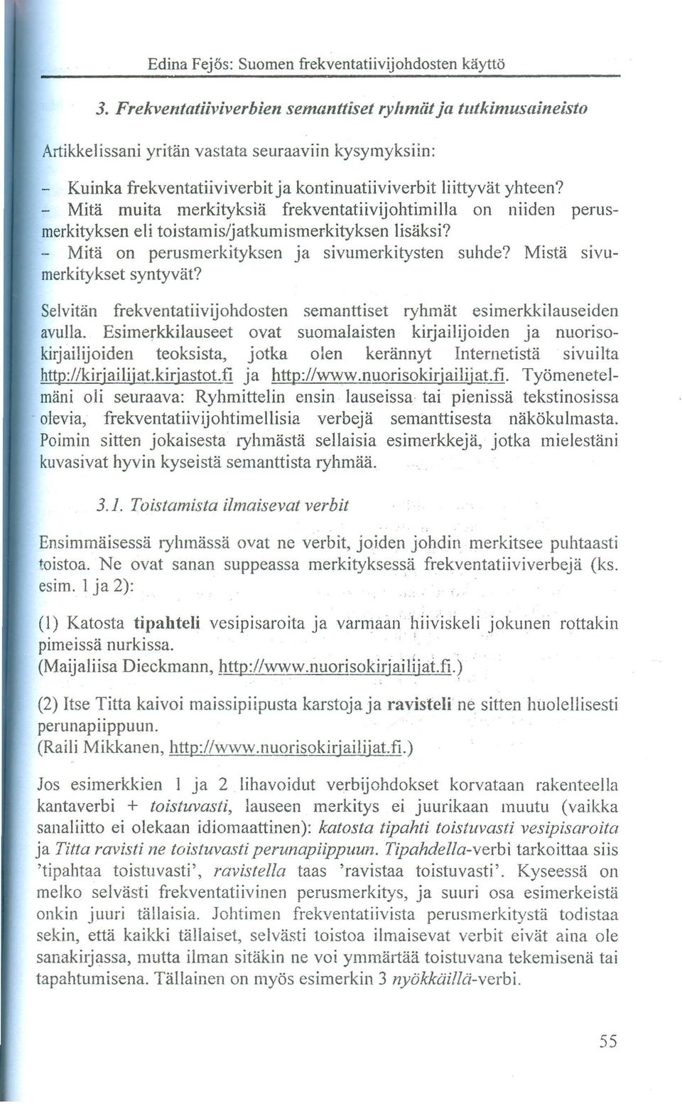 Esimerkkilauseet ovat suomalaisten kirjailijoiden ja nuorisokirjailijoiden teoksista, jotka olen kerannyt Internetista sivuilta http://kirjailijat.kirjastot.fi 