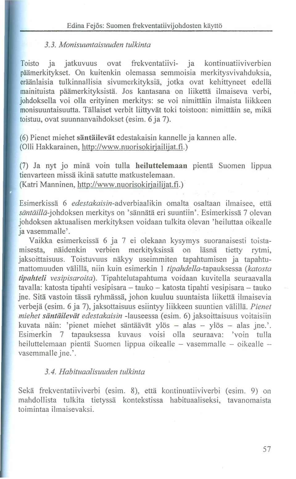 Jos kantasana on Iiiketta ilmaiseva verbi, johdoksella voi olla erityinen merkitys: se voi nimittain ilmaista liikkeen monisuuntaisuutta.