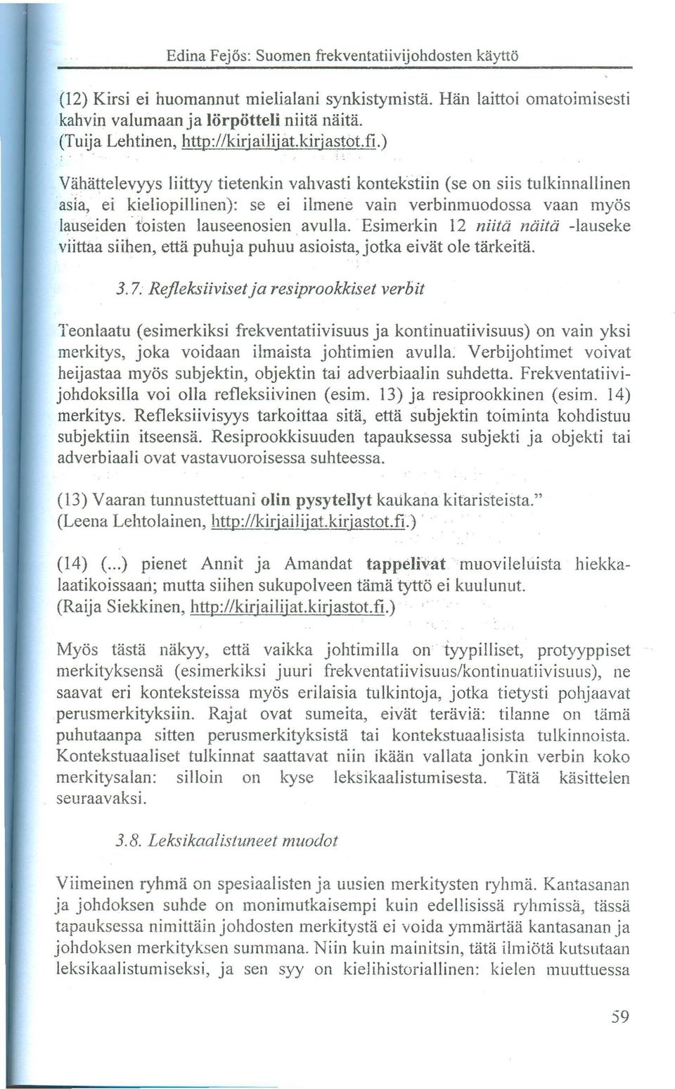 ) Vahattelevyys liittyy tietenkin vahvasti kontekstiin (se on si is tulkinnallinen asia, ei kieliopillinen): se ei ilmene vain verbinmuodossa vaan myös lauseiden tbisten lauseenosien avulla.