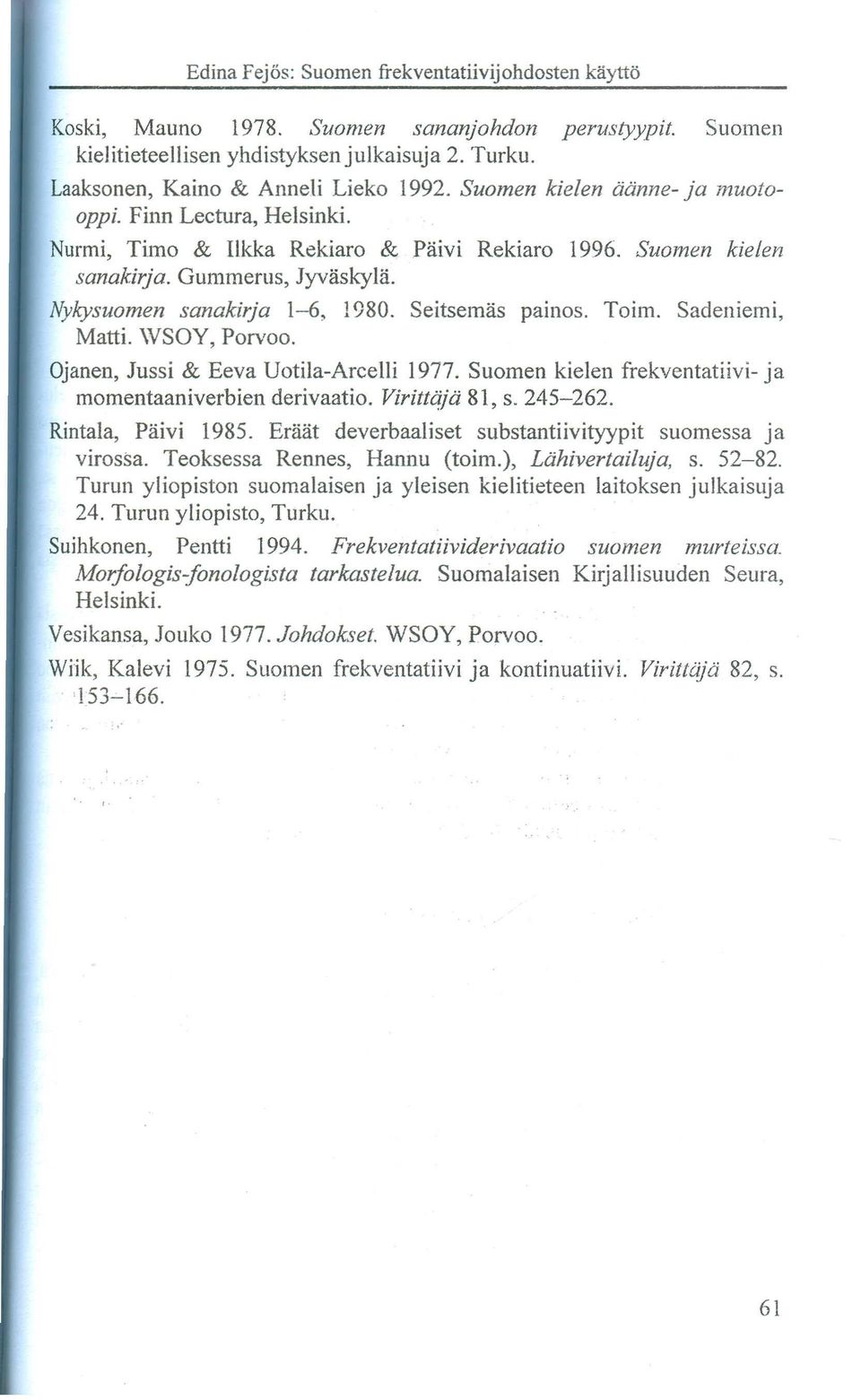 WSOY, Porvoo. Ojanen, Jussi & Eeva Uotila-Arcelli 1977. Suomen kielen frekventatiivi- ja momentaaniverbien derivaatio. Viritt(~ia 81, s. 245-262. Rintala, Pliivi 1985.