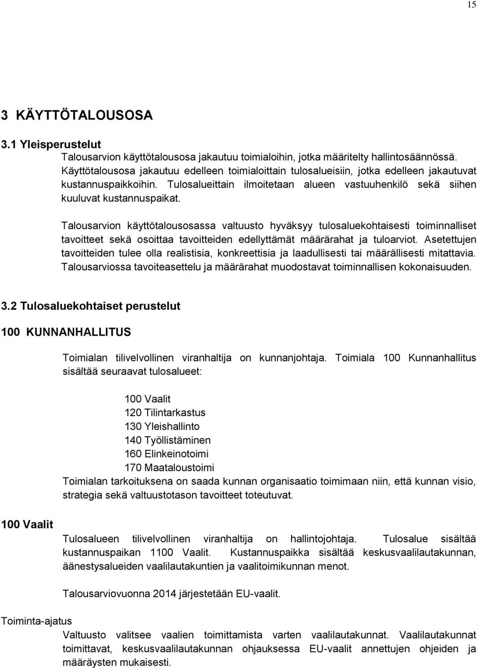 Talousarvion käyttötalousosassa valtuusto hyväksyy tulosaluekohtaisesti toiminnalliset tavoitteet sekä osoittaa tavoitteiden edellyttämät määrärahat ja tuloarviot.