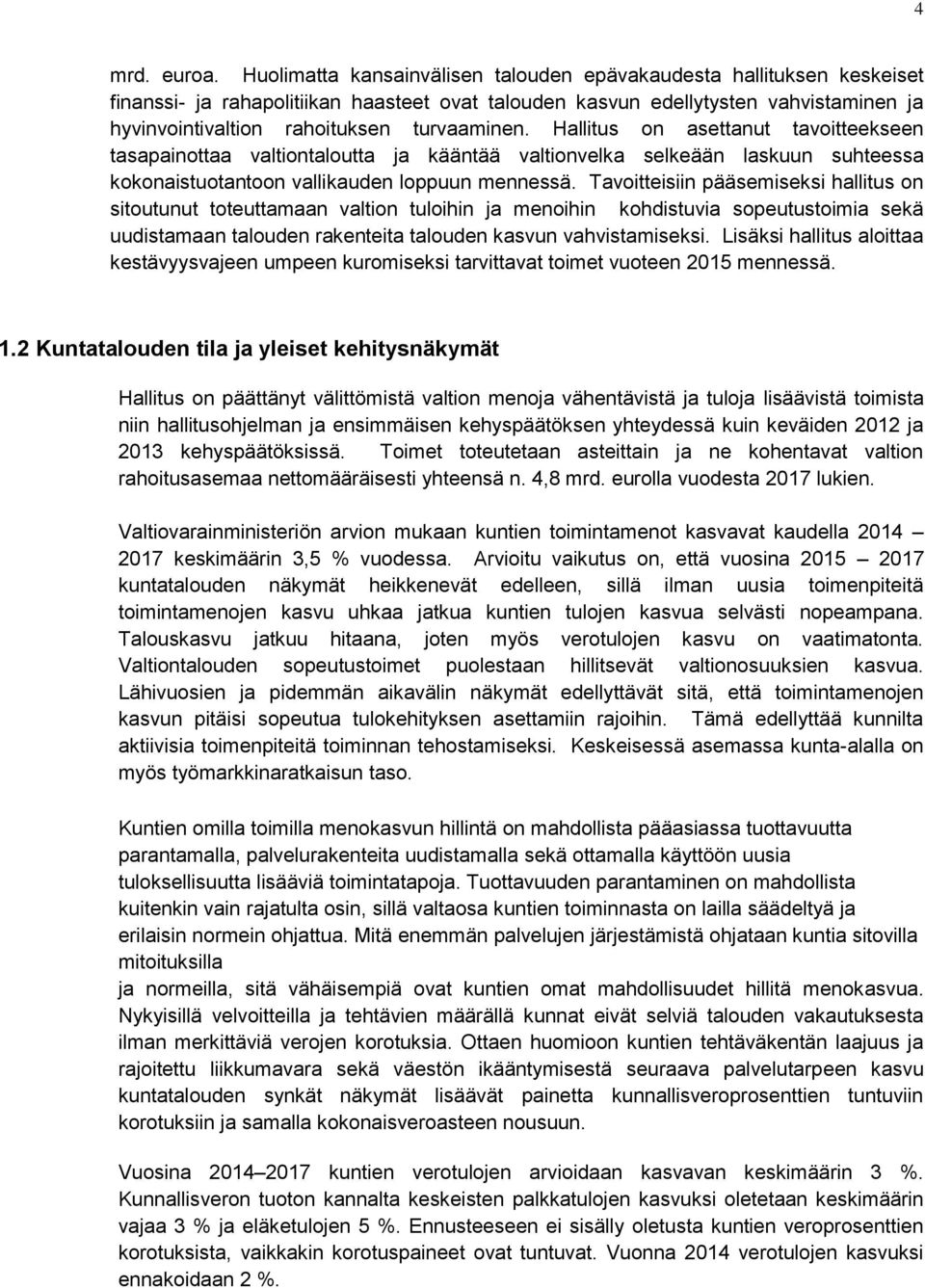 turvaaminen. Hallitus on asettanut tavoitteekseen tasapainottaa valtiontaloutta ja kääntää valtionvelka selkeään laskuun suhteessa kokonaistuotantoon vallikauden loppuun mennessä.