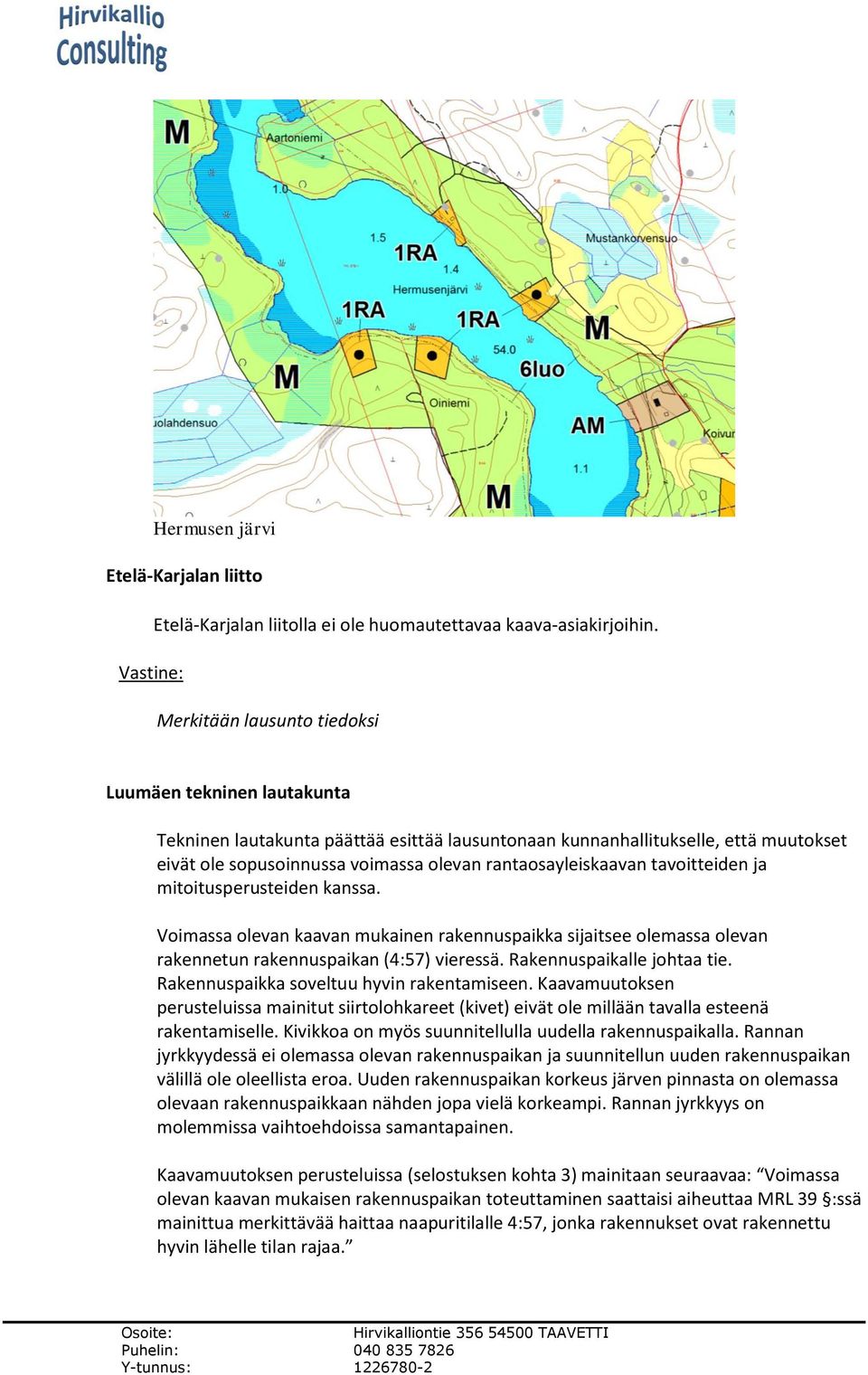 rantaosayleiskaavan tavoitteiden ja mitoitusperusteiden kanssa. Voimassa olevan kaavan mukainen rakennuspaikka sijaitsee olemassa olevan rakennetun rakennuspaikan (4:57) vieressä.