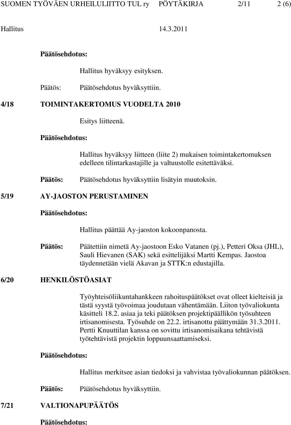 5/19 AY-JAOSTON PERUSTAMINEN Hallitus päättää Ay-jaoston kokoonpanosta. Päätettiin nimetä Ay-jaostoon Esko Vatanen (pj.), Petteri Oksa (JHL), Sauli Hievanen (SAK) sekä esittelijäksi Martti Kempas.