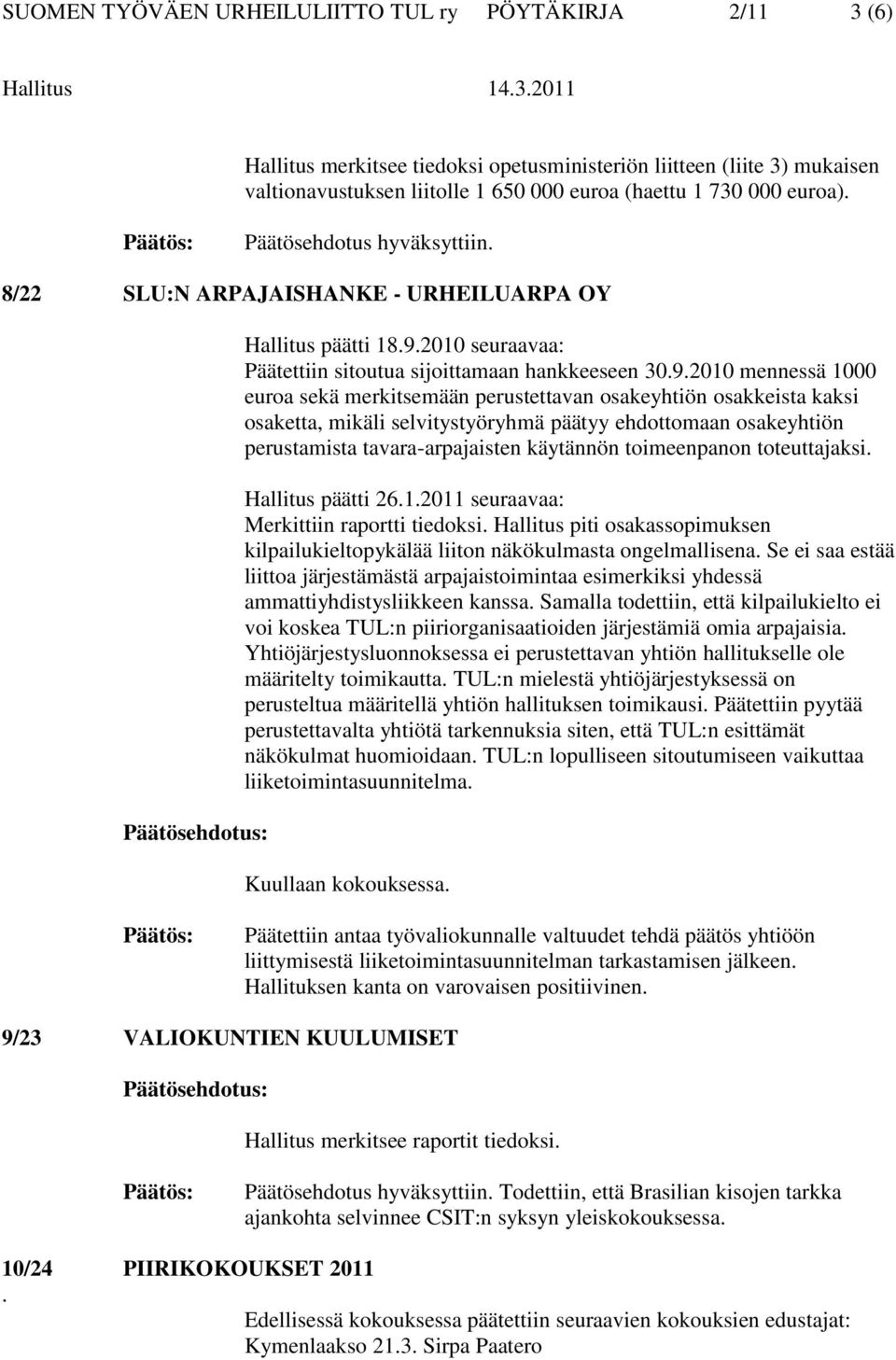 2010 seuraavaa: Päätettiin sitoutua sijoittamaan hankkeeseen 30.9.