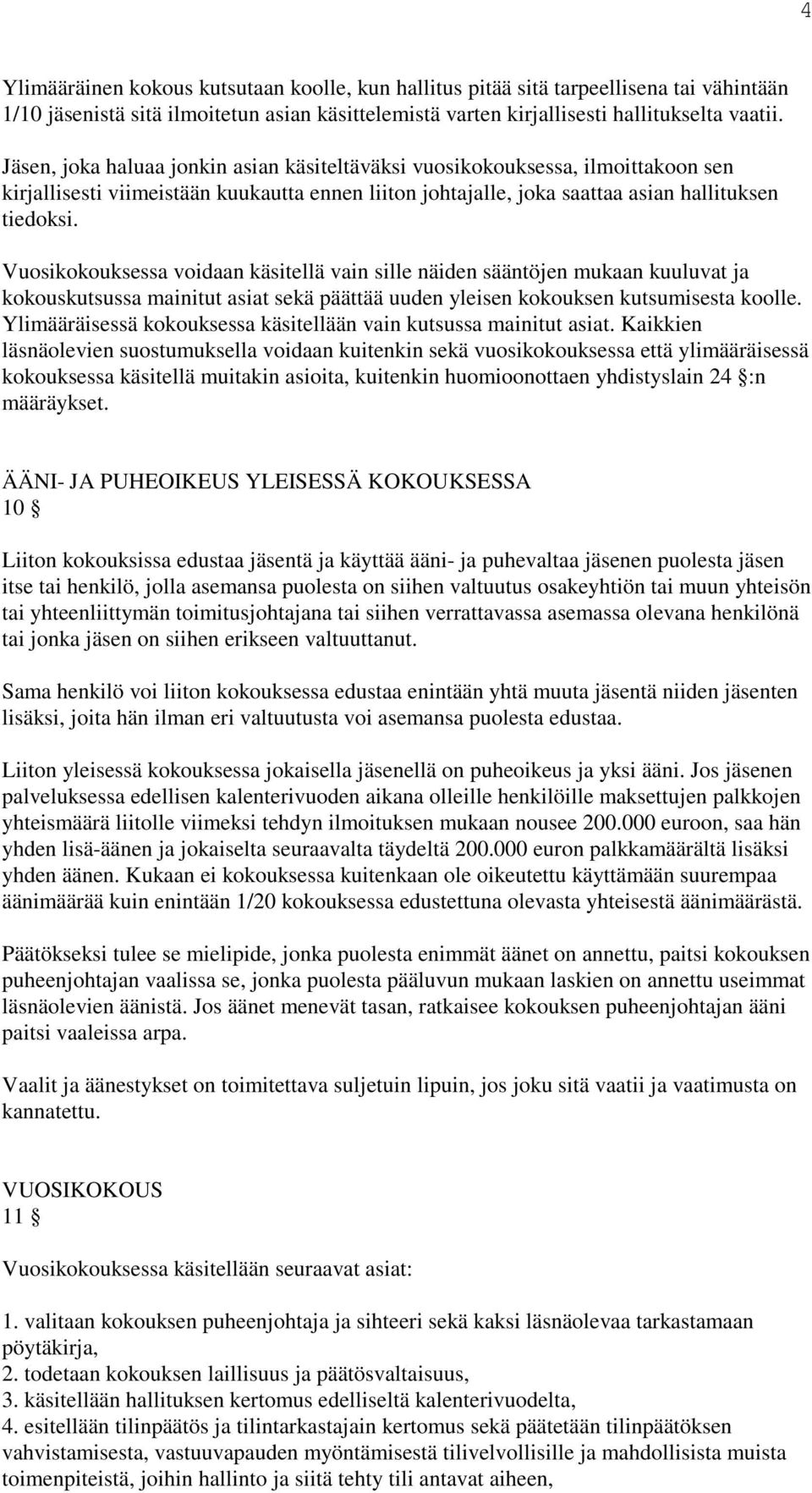 Vuosikokouksessa voidaan käsitellä vain sille näiden sääntöjen mukaan kuuluvat ja kokouskutsussa mainitut asiat sekä päättää uuden yleisen kokouksen kutsumisesta koolle.