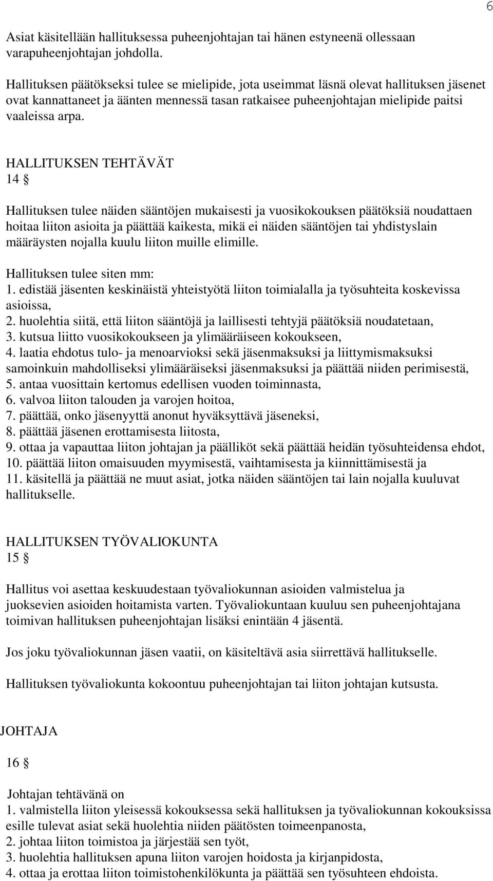 HALLITUKSEN TEHTÄVÄT 14 Hallituksen tulee näiden sääntöjen mukaisesti ja vuosikokouksen päätöksiä noudattaen hoitaa liiton asioita ja päättää kaikesta, mikä ei näiden sääntöjen tai yhdistyslain