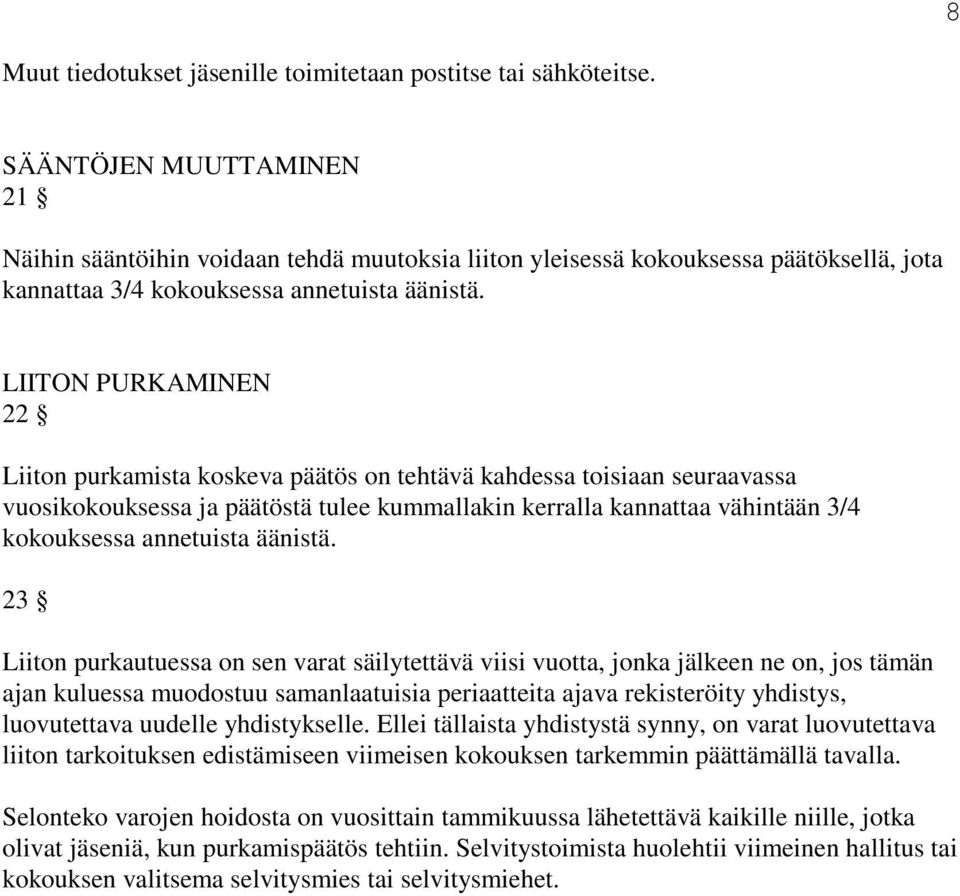 LIITON PURKAMINEN 22 Liiton purkamista koskeva päätös on tehtävä kahdessa toisiaan seuraavassa vuosikokouksessa ja päätöstä tulee kummallakin kerralla kannattaa vähintään 3/4 kokouksessa annetuista