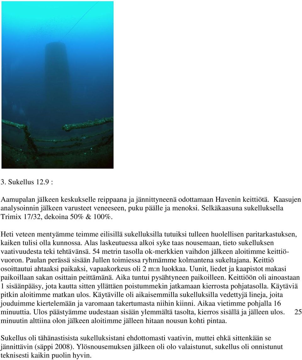 Alas laskeutuessa alkoi syke taas nousemaan, tieto sukelluksen vaativuudesta teki tehtävänsä. 54 metrin tasolla ok-merkkien vaihdon jälkeen aloitimme keittiövuoron.