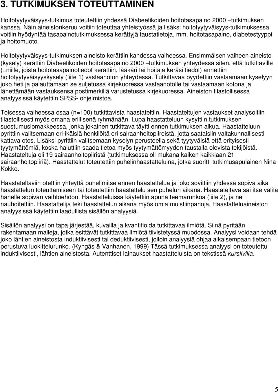 hoitotasapaino, diabetestyyppi ja hoitomuoto. Hoitotyytyväisyys-tutkimuksen aineisto kerättiin kahdessa vaiheessa.