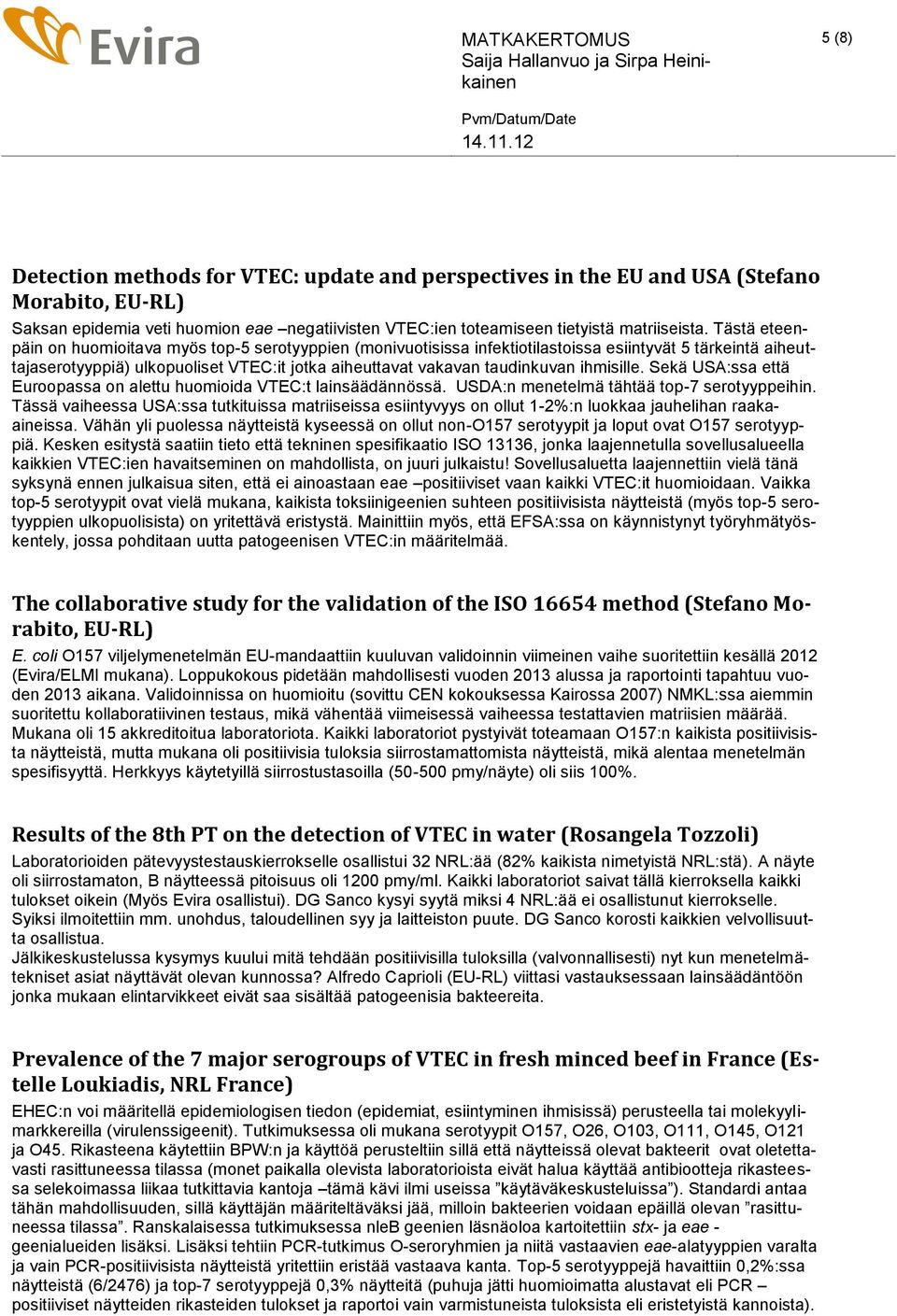 ihmisille. Sekä USA:ssa että Euroopassa on alettu huomioida VTEC:t lainsäädännössä. USDA:n menetelmä tähtää top-7 serotyyppeihin.