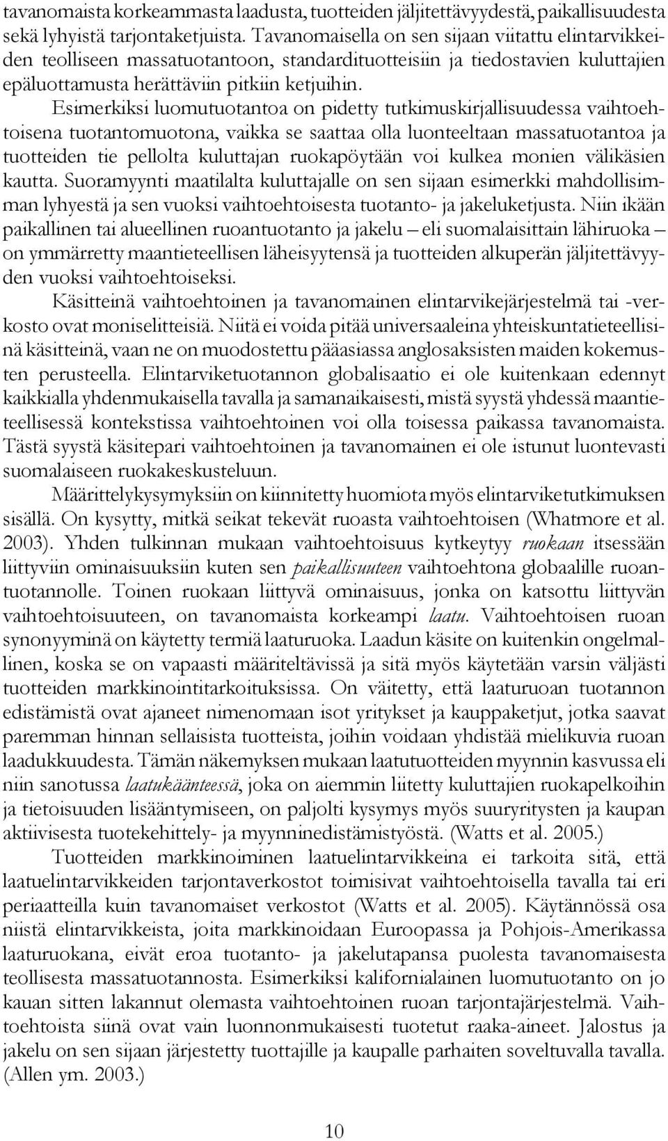 Esimerkiksi luomutuotantoa on pidetty tutkimuskirjallisuudessa vaihtoehtoisena tuotantomuotona, vaikka se saattaa olla luonteeltaan massatuotantoa ja tuotteiden tie pellolta kuluttajan ruokapöytään