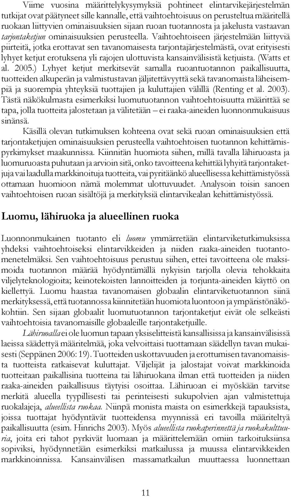 Vaihtoehtoiseen järjestelmään liittyviä piirteitä, jotka erottavat sen tavanomaisesta tarjontajärjestelmästä, ovat erityisesti lyhyet ketjut erotuksena yli rajojen ulottuvista kansainvälisistä