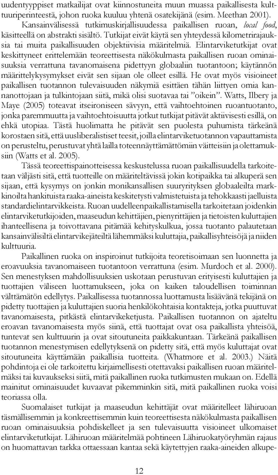 Tutkijat eivät käytä sen yhteydessä kilometrirajauksia tai muita paikallisuuden objektiivisia määritelmiä.