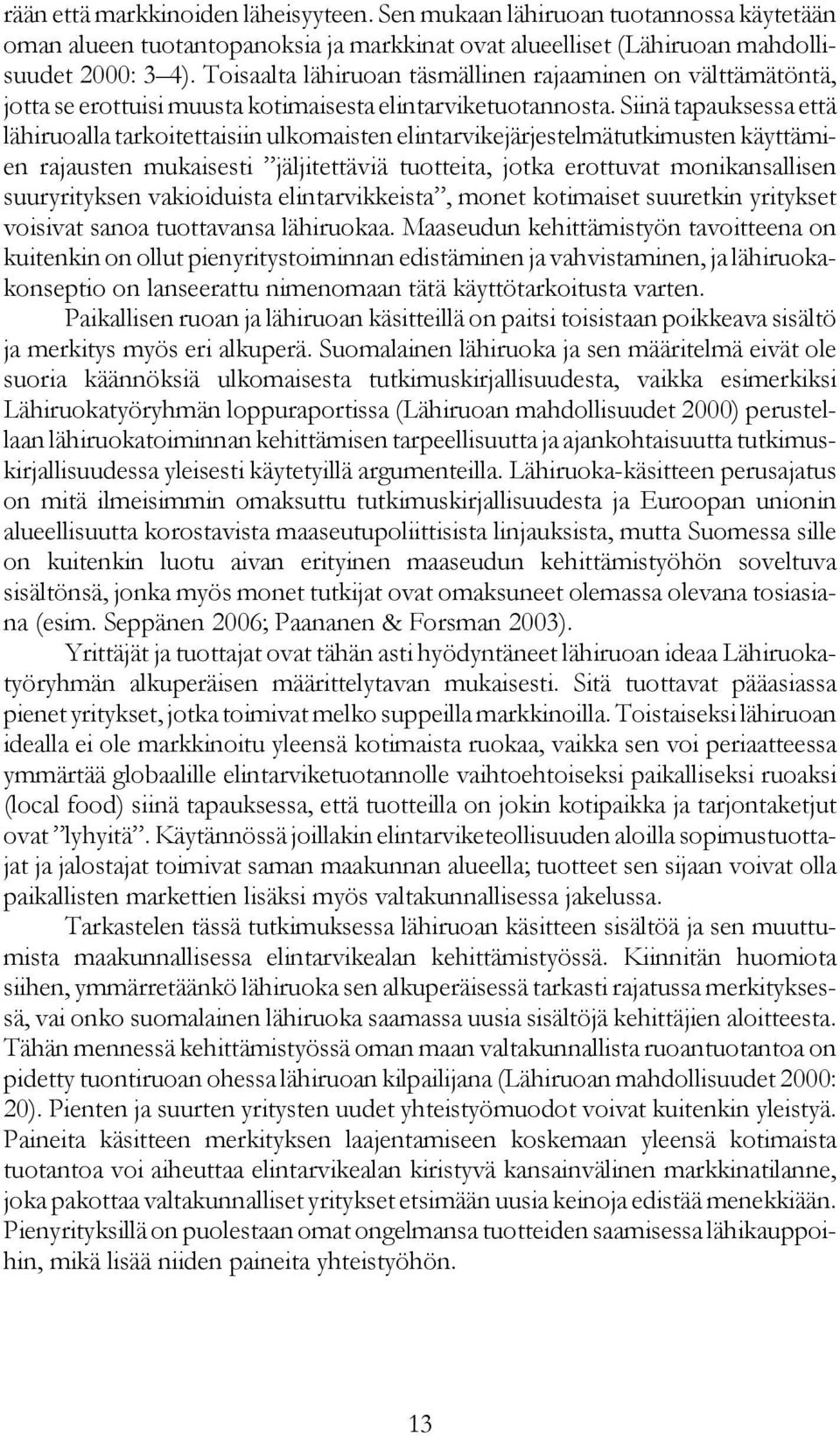 Siinä tapauksessa että lähiruoalla tarkoitettaisiin ulkomaisten elintarvikejärjestelmätutkimusten käyttämien rajausten mukaisesti jäljitettäviä tuotteita, jotka erottuvat monikansallisen