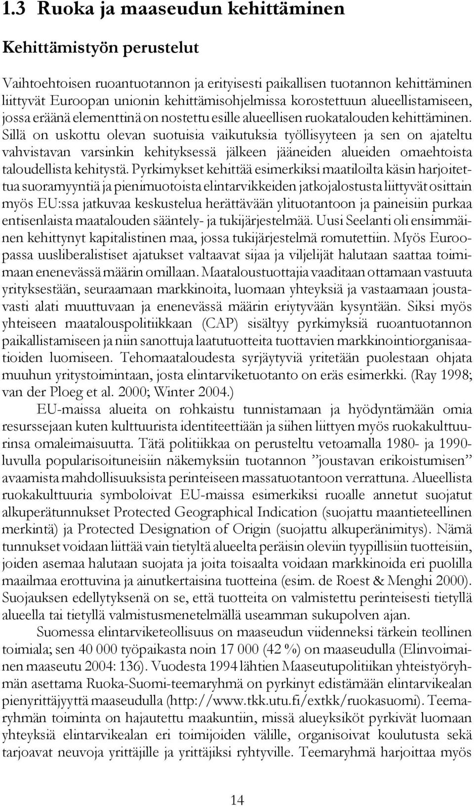 Sillä on uskottu olevan suotuisia vaikutuksia työllisyyteen ja sen on ajateltu vahvistavan varsinkin kehityksessä jälkeen jääneiden alueiden omaehtoista taloudellista kehitystä.