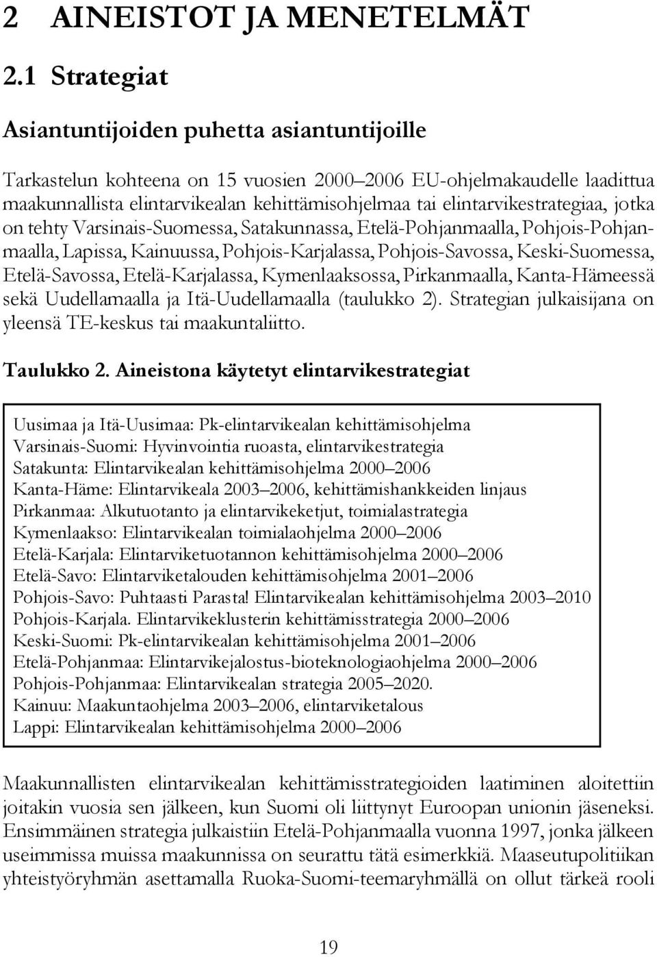 elintarvikestrategiaa, jotka on tehty Varsinais-Suomessa, Satakunnassa, Etelä-Pohjanmaalla, Pohjois-Pohjanmaalla, Lapissa, Kainuussa, Pohjois-Karjalassa, Pohjois-Savossa, Keski-Suomessa,