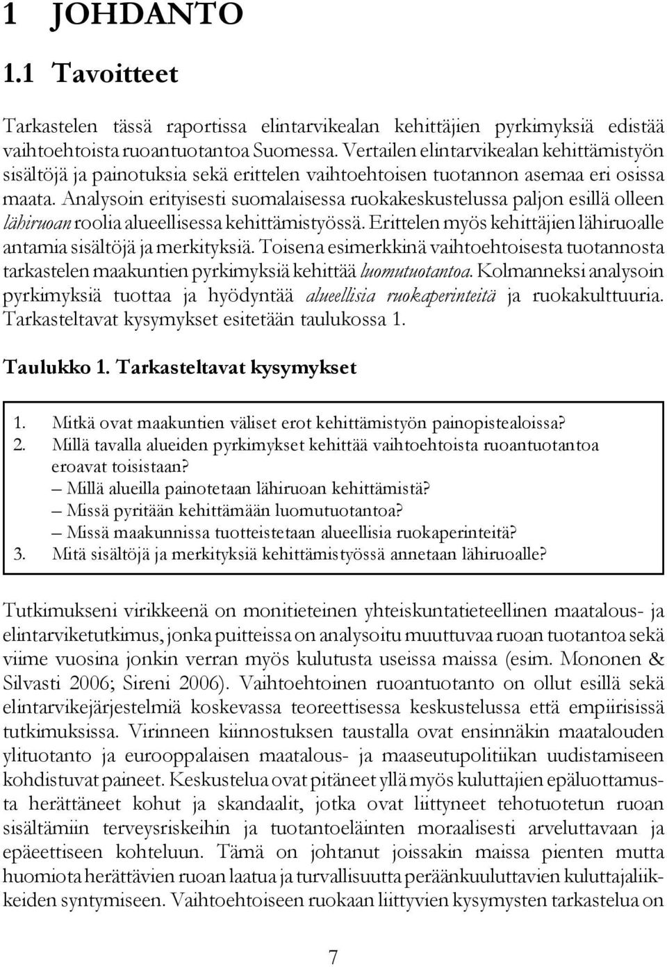 Analysoin erityisesti suomalaisessa ruokakeskustelussa paljon esillä olleen lähiruoan roolia alueellisessa kehittämistyössä. Erittelen myös kehittäjien lähiruoalle antamia sisältöjä ja merkityksiä.