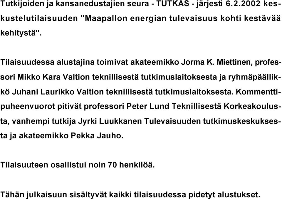 Miettinen, professori Mikko Kara Valtion teknillisestä tutkimuslaitoksesta ja ryhmäpäällikkö Juhani Laurikko Valtion teknillisestä tutkimuslaitoksesta.