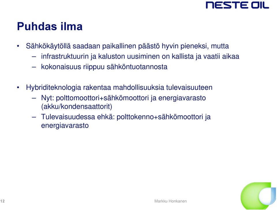 Hybriditeknologia rakentaa mahdollisuuksia tulevaisuuteen Nyt: polttomoottori+sähkömoottori ja