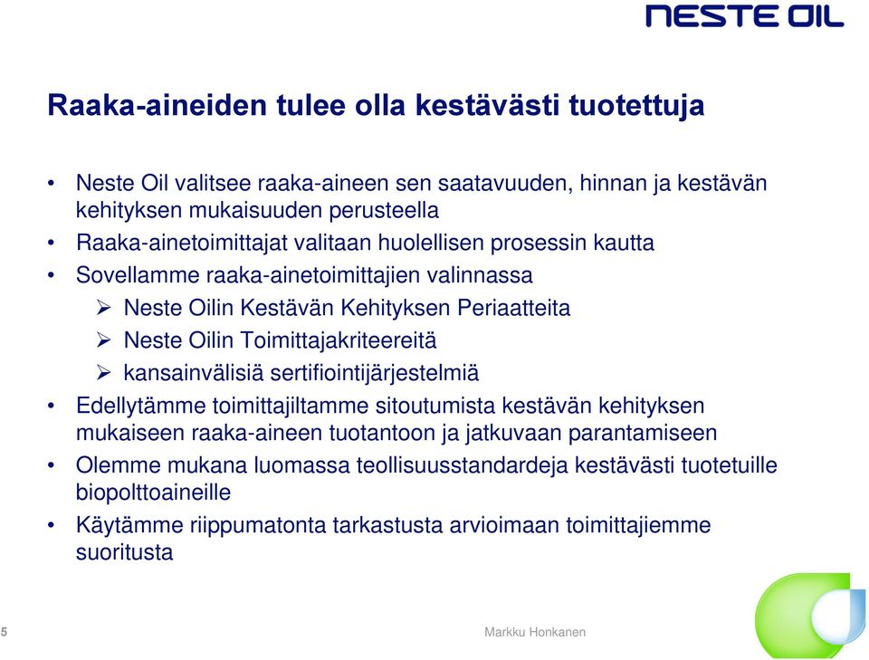 Toimittajakriteereitä kansainvälisiä sertifiointijärjestelmiä Edellytämme toimittajiltamme sitoutumista kestävän kehityksen mukaiseen raaka-aineen tuotantoon ja