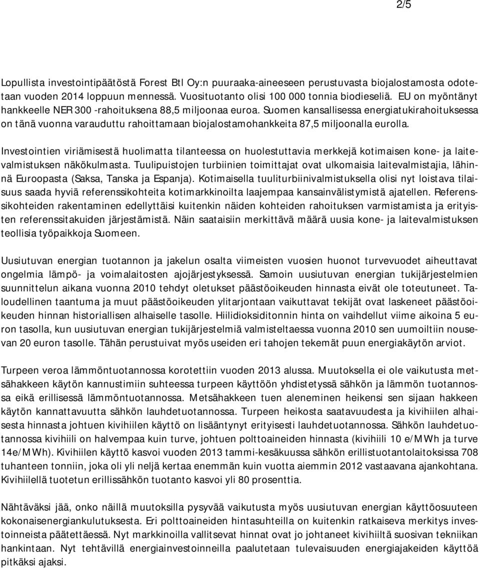 Suomen kansallisessa energiatukirahoituksessa on tänä vuonna varauduttu rahoittamaan biojalostamohankkeita 87,5 miljoonalla eurolla.