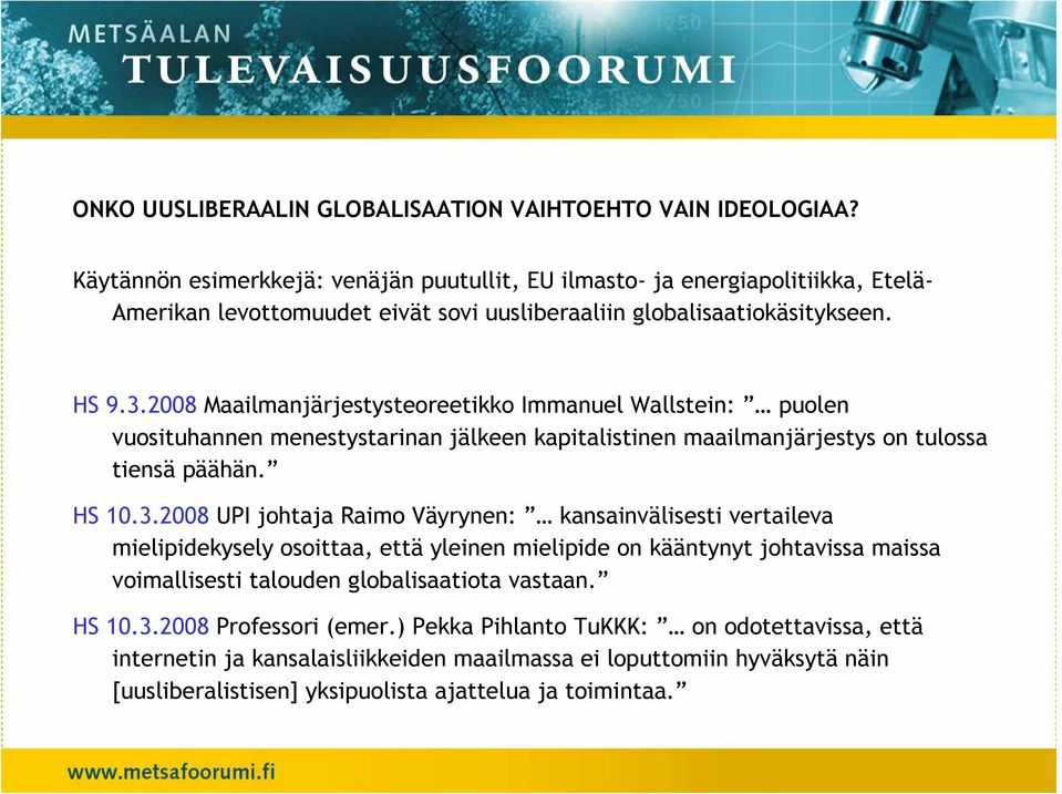 2008 Maailmanjärjestysteoreetikko Immanuel Wallstein: puolen vuosituhannen menestystarinan jälkeen kapitalistinen maailmanjärjestys on tulossa tiensä päähän. HS 10.3.