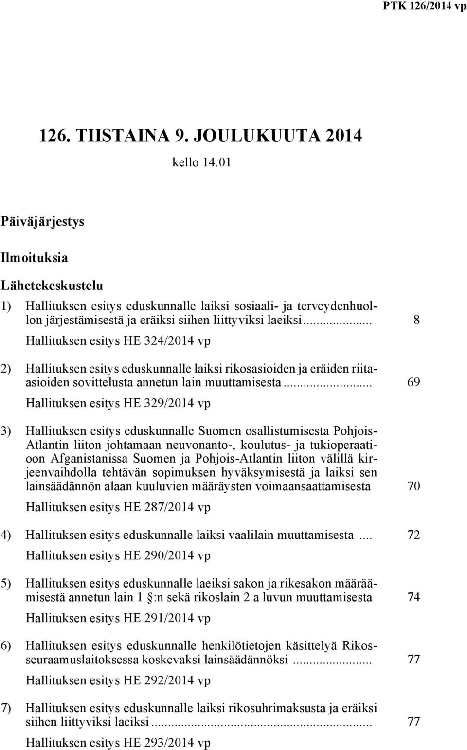 .. 8 Hallituksen esitys HE 324/2014 vp 2) Hallituksen esitys eduskunnalle laiksi rikosasioiden ja eräiden riitaasioiden sovittelusta annetun lain muuttamisesta.