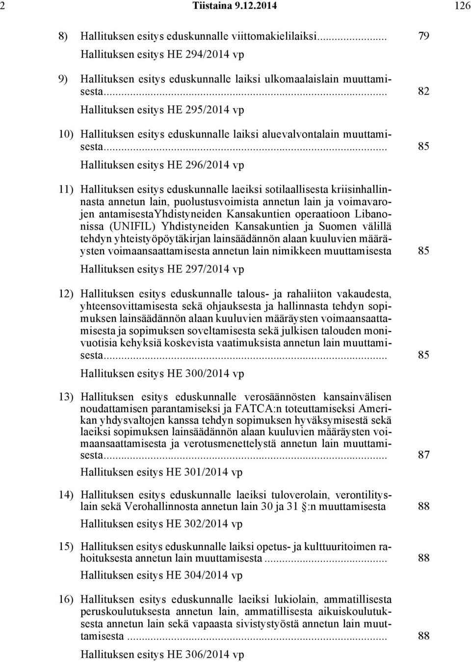 .. 85 Hallituksen esitys HE 296/2014 vp 11) Hallituksen esitys eduskunnalle laeiksi sotilaallisesta kriisinhallinnasta annetun lain, puolustusvoimista annetun lain ja voimavarojen