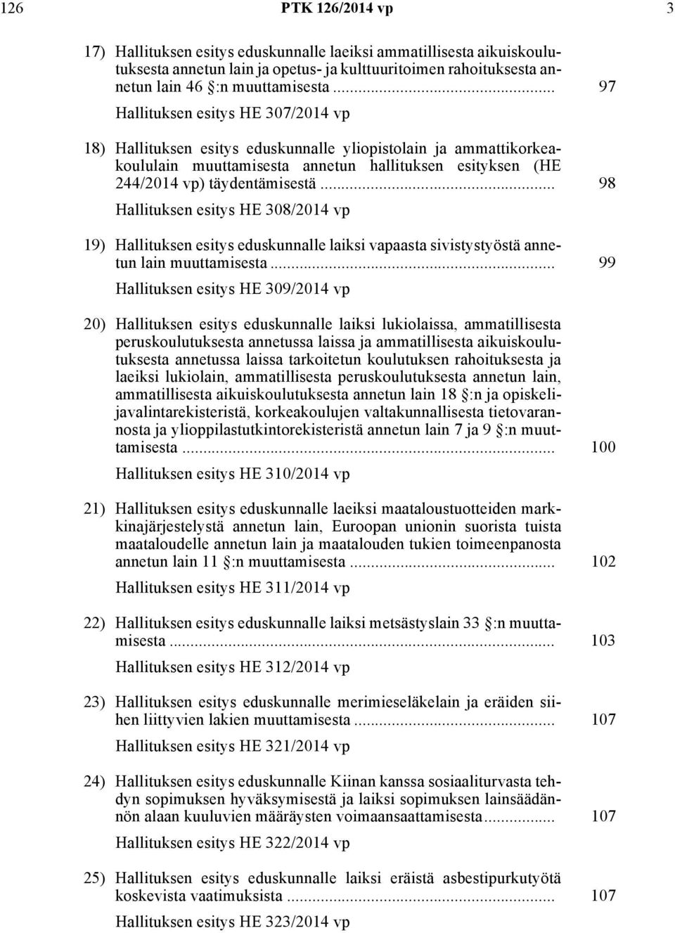 .. 98 Hallituksen esitys HE 308/2014 vp 19) Hallituksen esitys eduskunnalle laiksi vapaasta sivistystyöstä annetun lain muuttamisesta.