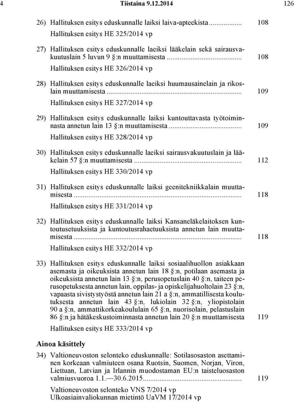 .. 108 Hallituksen esitys HE 326/2014 vp 28) Hallituksen esitys eduskunnalle laeiksi huumausainelain ja rikoslain muuttamisesta.