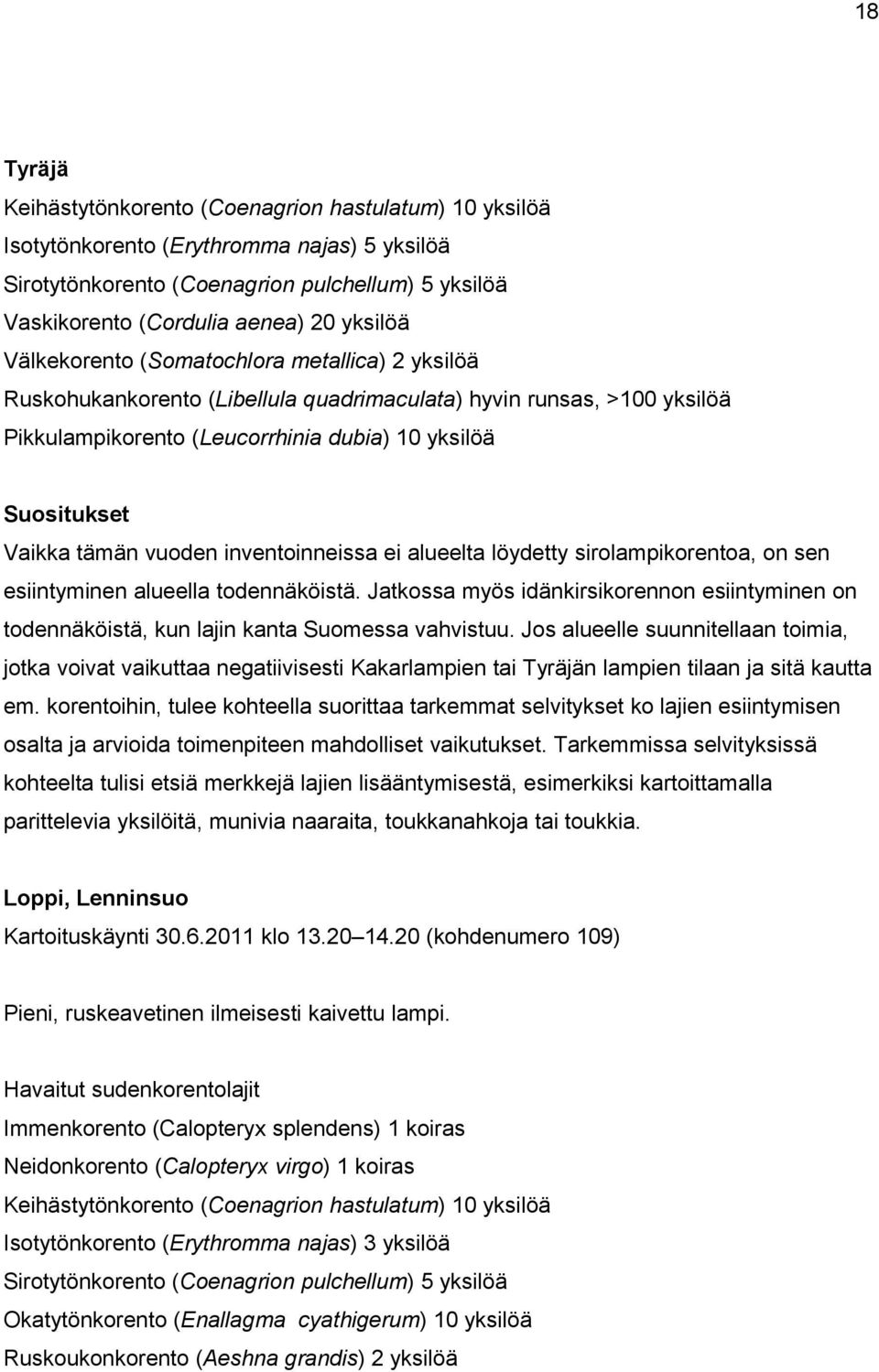 tämän vuoden inventoinneissa ei alueelta löydetty sirolampikorentoa, on sen esiintyminen alueella todennäköistä.