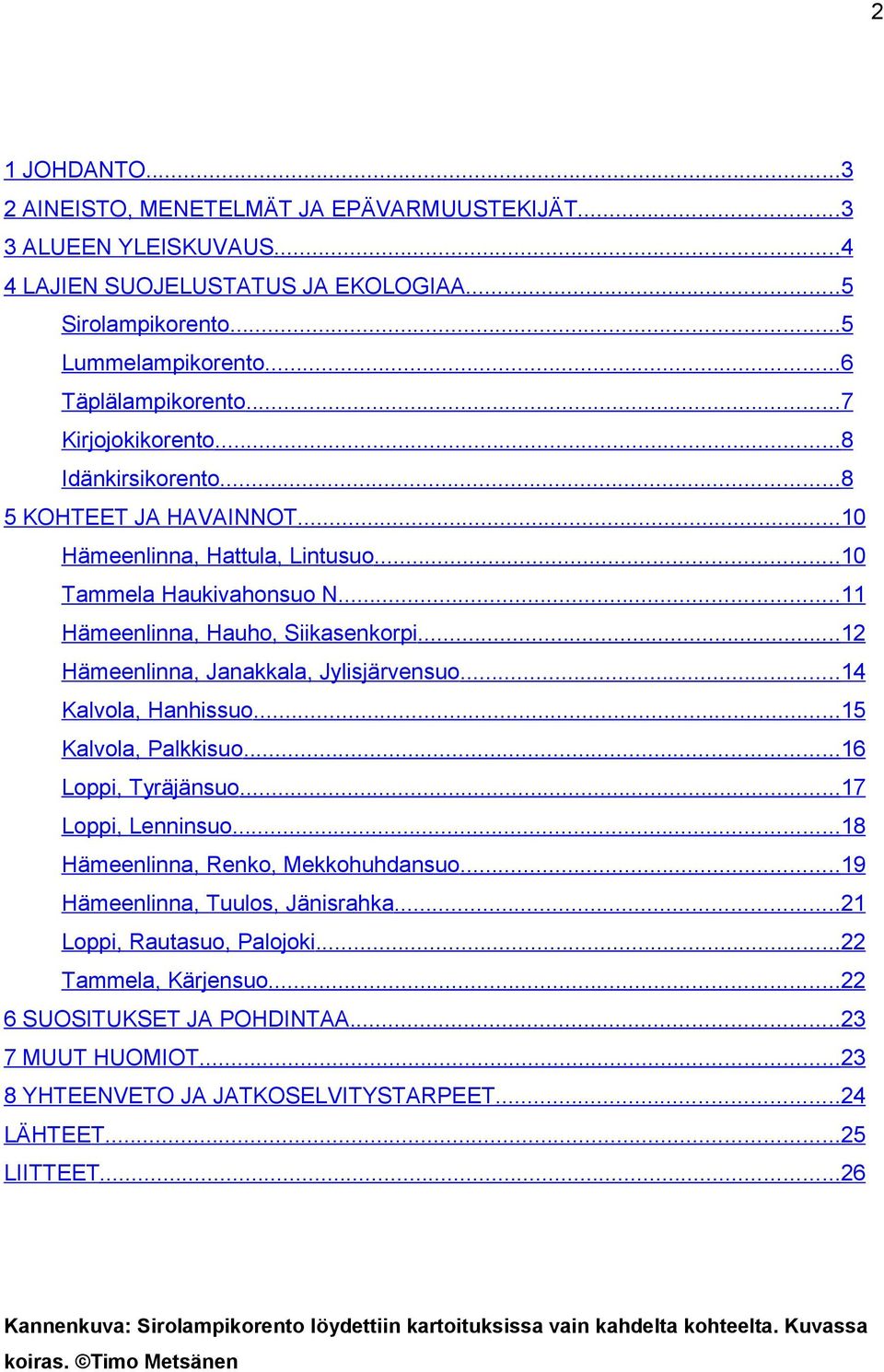 ..12 Hämeenlinna, Janakkala, Jylisjärvensuo...14 Kalvola, Hanhissuo...15 Kalvola, Palkkisuo...16 Loppi, Tyräjänsuo...17 Loppi, Lenninsuo...18 Hämeenlinna, Renko, Mekkohuhdansuo.