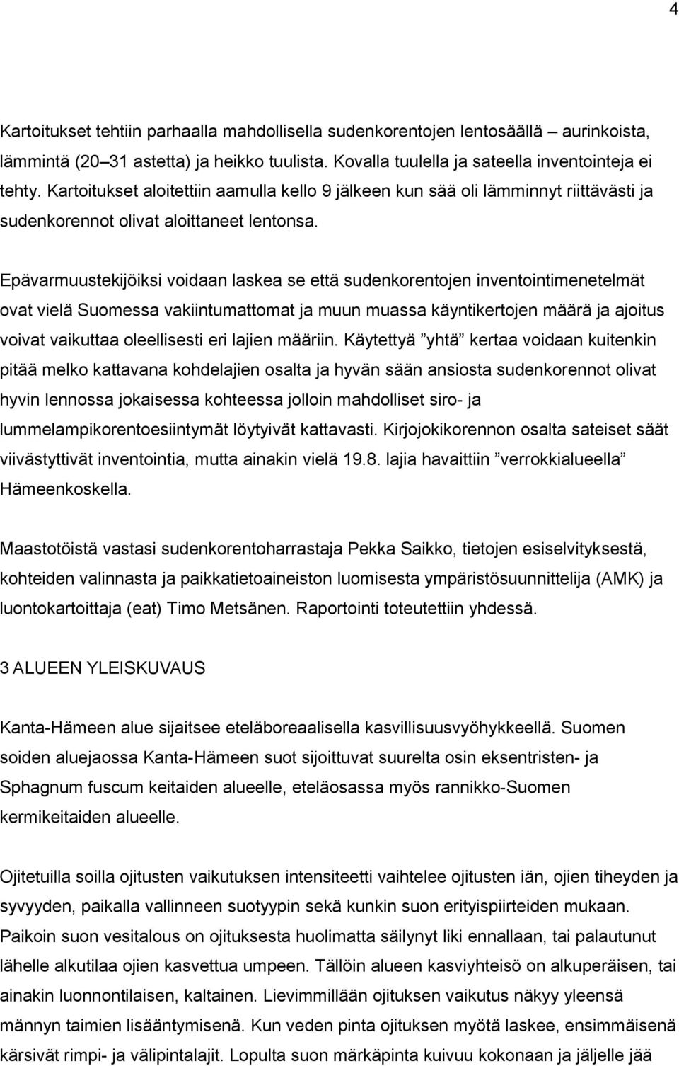 Epävarmuustekijöiksi voidaan laskea se että sudenkorentojen inventointimenetelmät ovat vielä Suomessa vakiintumattomat ja muun muassa käyntikertojen määrä ja ajoitus voivat vaikuttaa oleellisesti eri