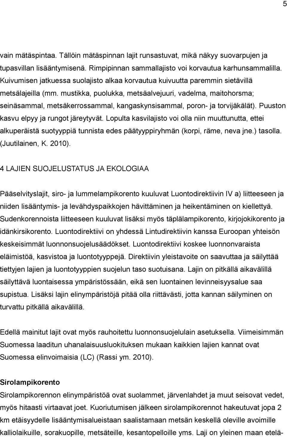 mustikka, puolukka, metsäalvejuuri, vadelma, maitohorsma; seinäsammal, metsäkerrossammal, kangaskynsisammal, poron- ja torvijäkälät). Puuston kasvu elpyy ja rungot järeytyvät.