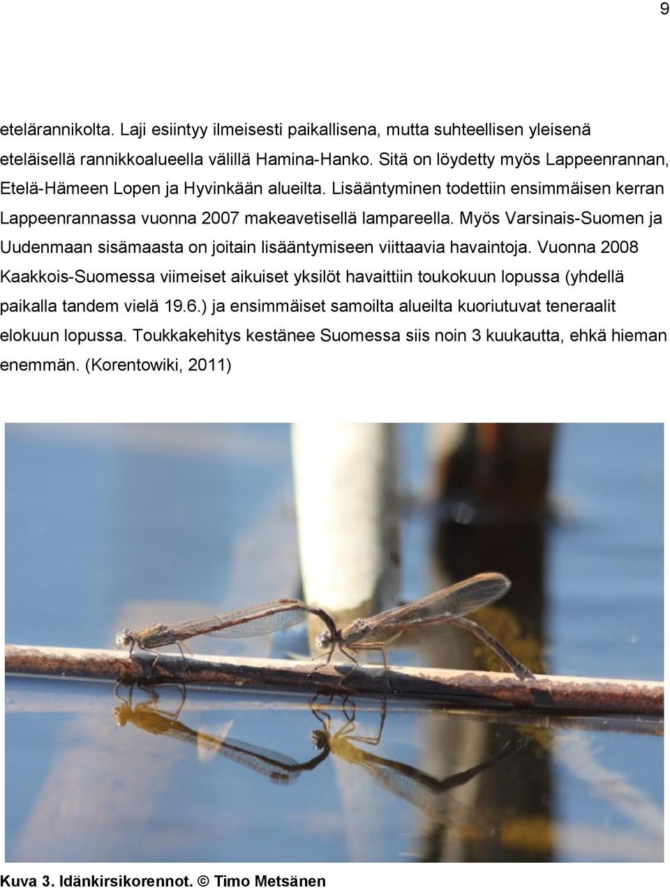 Myös Varsinais-Suomen ja Uudenmaan sisämaasta on joitain lisääntymiseen viittaavia havaintoja.