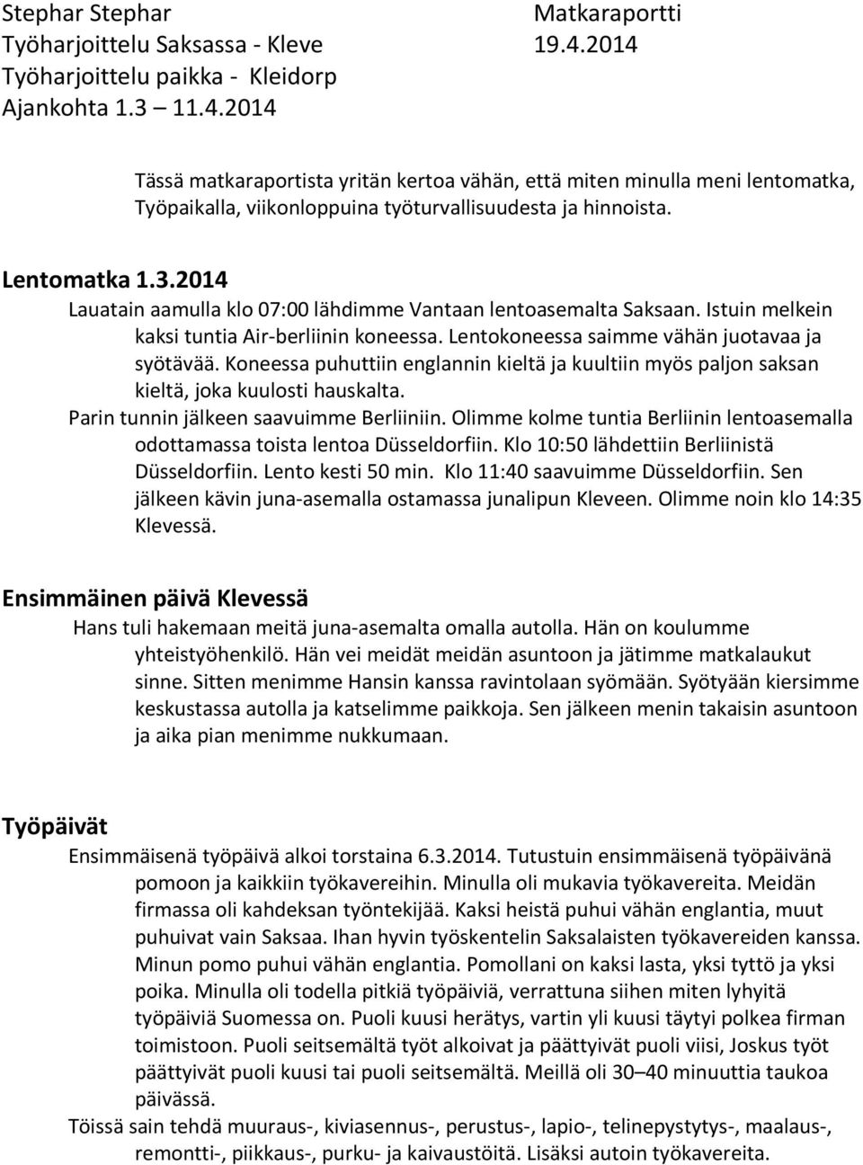 Lentomatka 1.3.2014 Lauatain aamulla klo 07:00 lähdimme Vantaan lentoasemalta Saksaan. Istuin melkein kaksi tuntia Air-berliinin koneessa. Lentokoneessa saimme vähän juotavaa ja syötävää.