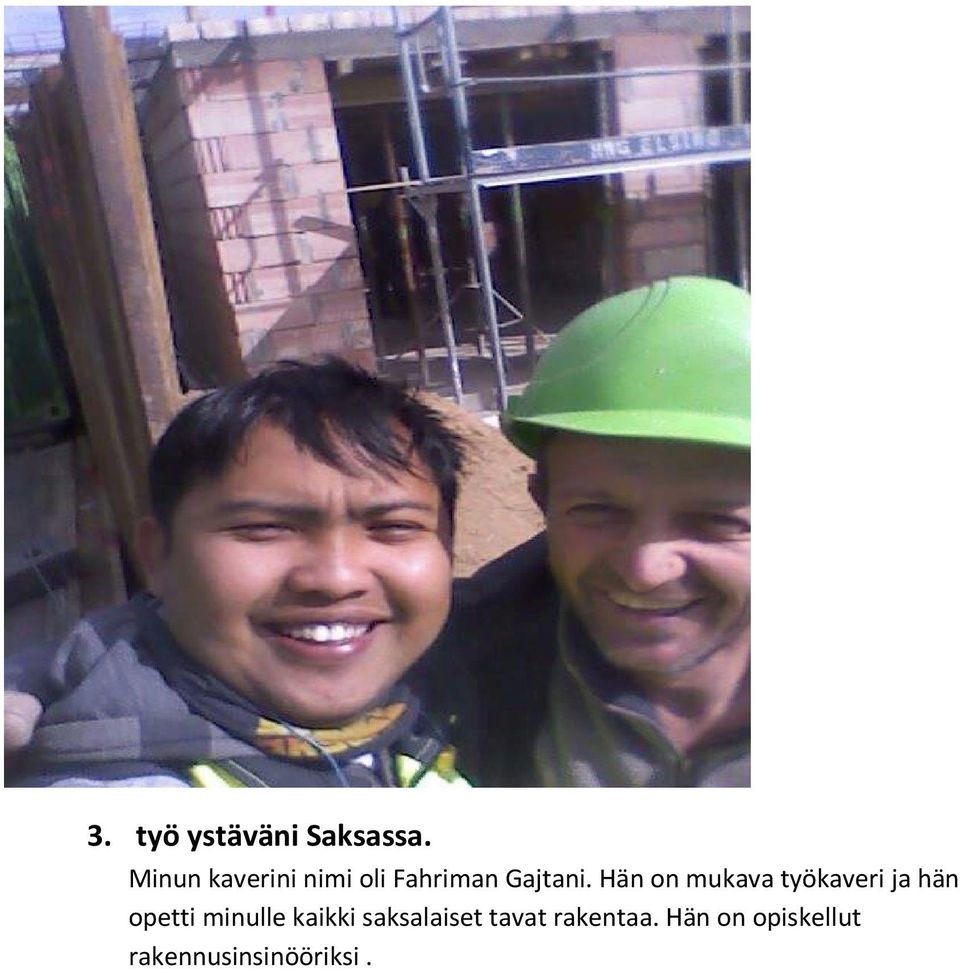 Hän on mukava työkaveri ja hän opetti minulle