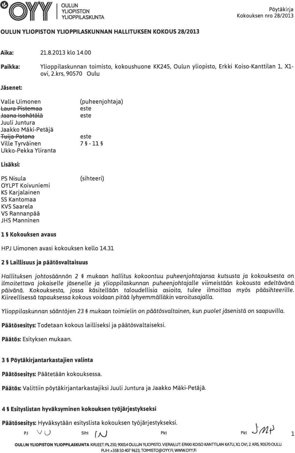 krs, 90570 Oulu Jäsenet: Valle Uimonen (puheenjohtaja) Laura Pistcmaa este Jaana Isohätätä este JuuU Juntura Jaakko Mäki-Petäjä Tuija Patana este Ville Tyrväinen 7 5-115 Ukko-Pekka Yliranta Lisäksi: