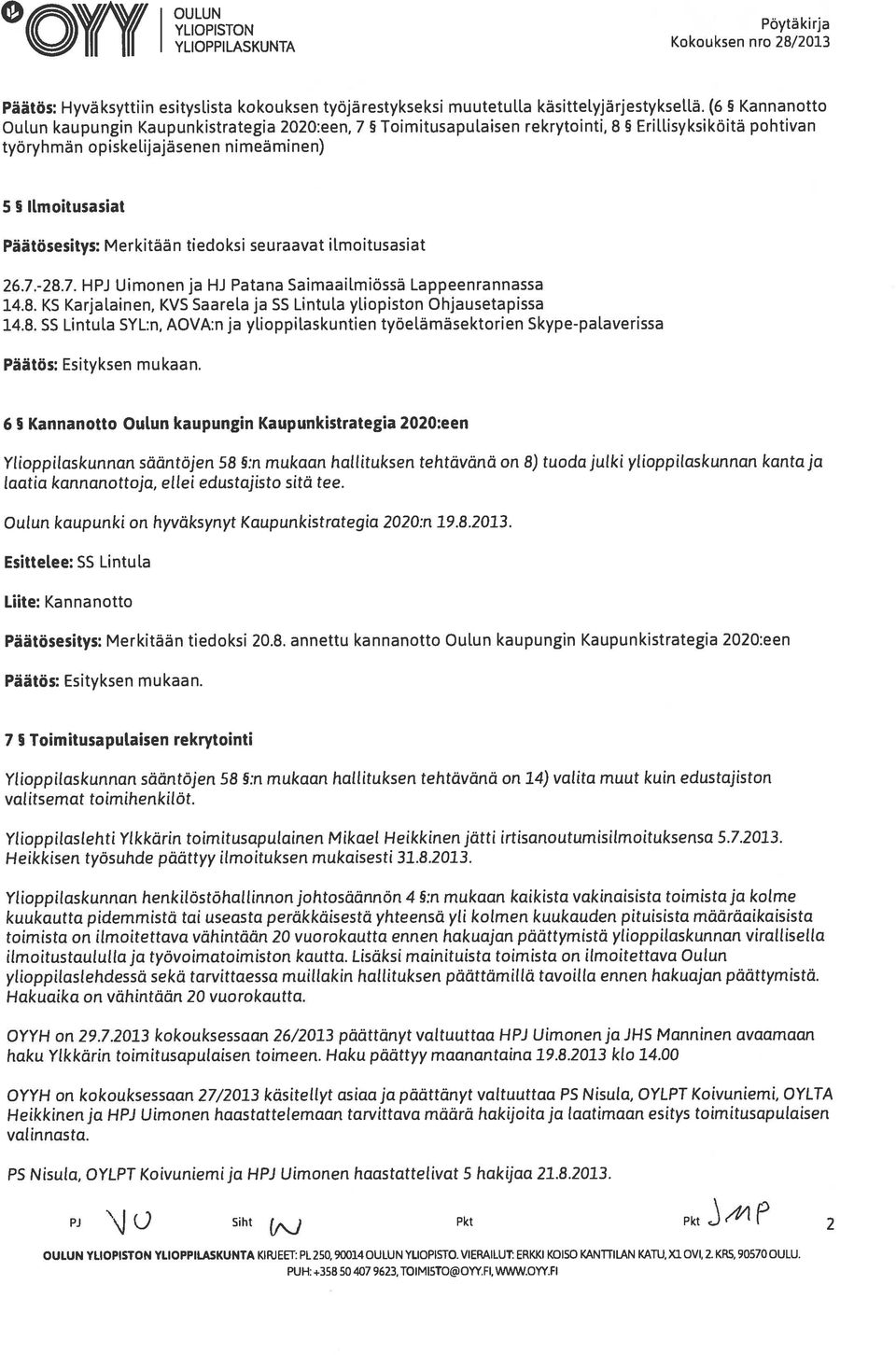 tiedoksi seuraavat ilmoitusasiat 26.7-28.7. HPJ Uimonen ja Hi Patana Saimaai[miössä Lappeenrannassa 14.8. KS Karjalainen, KVS Saarela ja SS Lintula yliopiston Ohjausetapissa 14.8. SS Lintula SYL:n, AOVA:n ja ylioppilaskuntien työelämäsektorien Skype-pal.