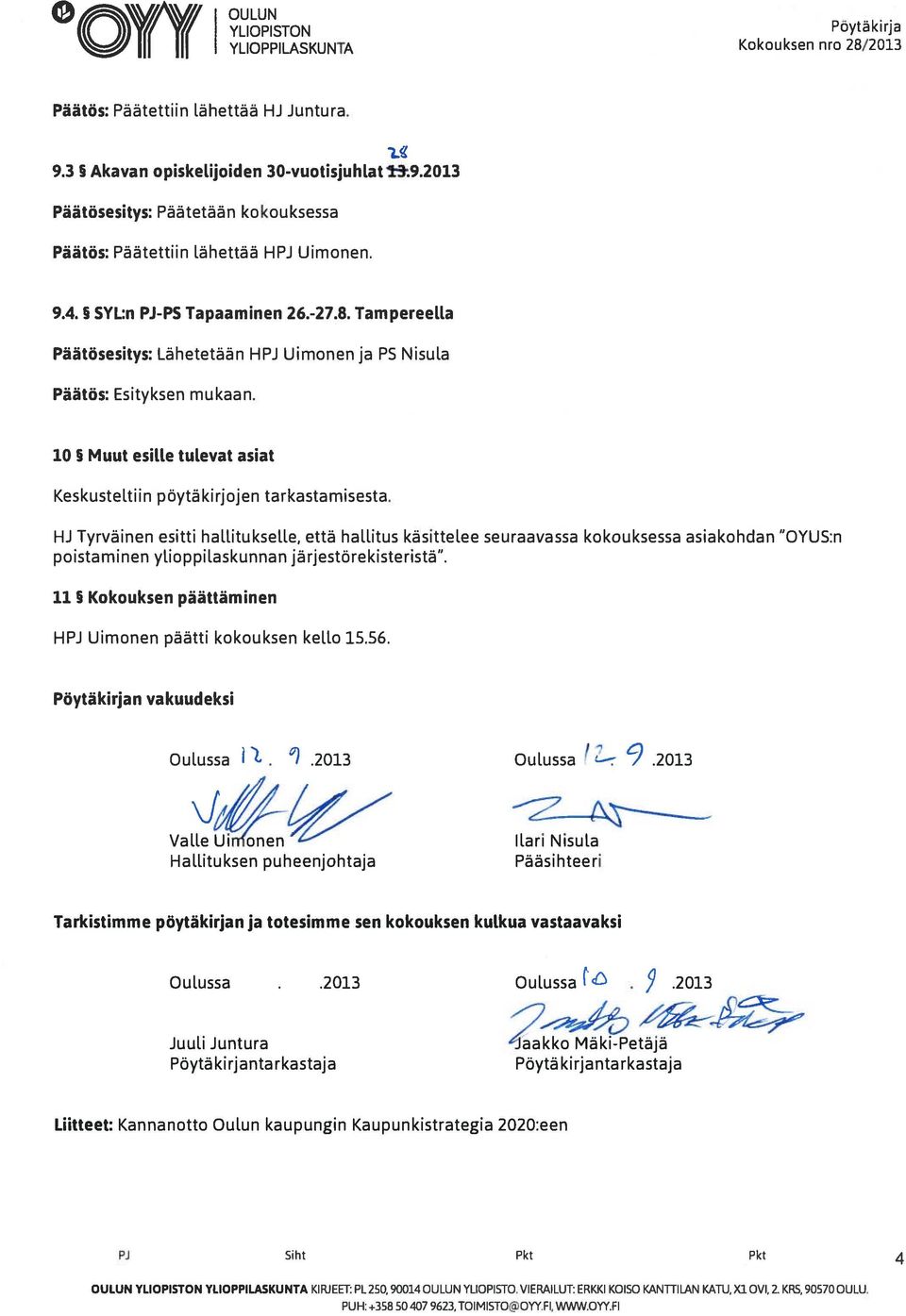 Tampereelta Päätösesitys: Lähetetään HPJ Uimonen ja PS Nisula 10 Muut esille tulevat asiat Keskusteltiin pöytäkirjojen tarkastamisesta.