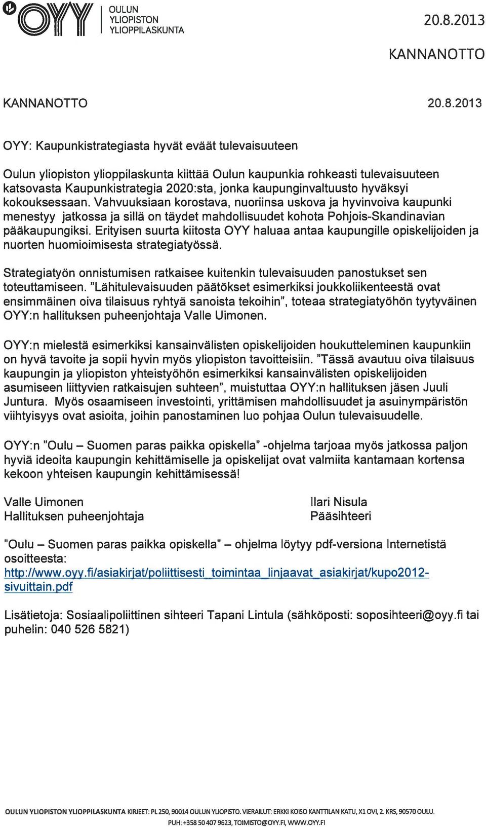 2013 OYY: Kaupun kistrategiasta hyvät eväät tulevaisuuteen Oulun yliopiston ylioppilaskunta kiittää Oulun kaupunkia rohkeasti tulevaisuuteen katsovasta Kaupunkistrategia 2020:sta, jonka