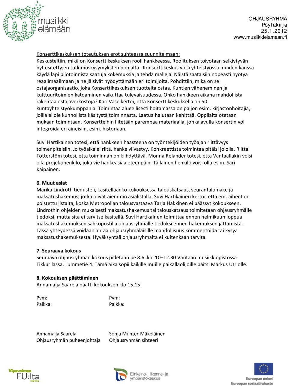 Näistä saataisiin nopeasti hyötyä reaalimaailmaan ja ne jäisivät hyödyttämään eri toimijoita. Pohdittiin, mikä on se ostajaorganisaatio, joka Konserttikeskuksen tuotteita ostaa.