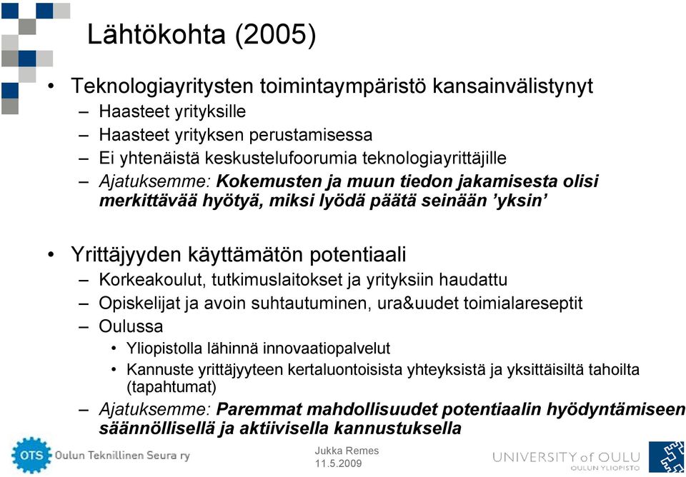 Korkeakoulut, tutkimuslaitokset ja yrityksiin haudattu Opiskelijat ja avoin suhtautuminen, ura&uudet toimialareseptit Oulussa Yliopistolla lähinnä innovaatiopalvelut Kannuste