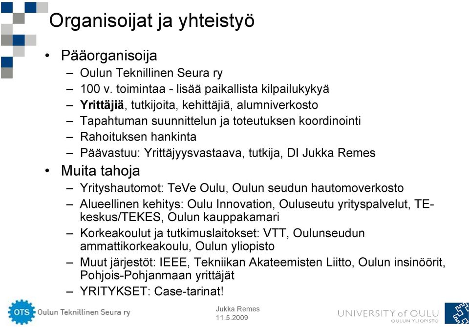 Päävastuu: Yrittäjyysvastaava, tutkija, DI Muita tahoja Yrityshautomot: TeVe Oulu, Oulun seudun hautomoverkosto Alueellinen kehitys: Oulu Innovation, Ouluseutu